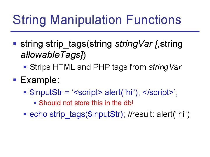 String Manipulation Functions § string strip_tags(string. Var [, string allowable. Tags]) § Strips HTML