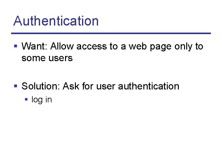 Authentication § Want: Allow access to a web page only to some users §