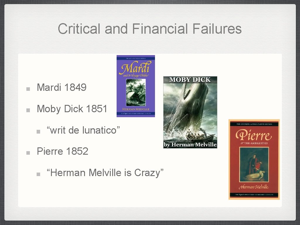 Critical and Financial Failures Mardi 1849 Moby Dick 1851 “writ de lunatico” Pierre 1852