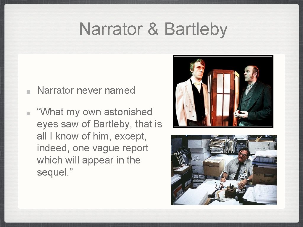 Narrator & Bartleby Narrator never named “What my own astonished eyes saw of Bartleby,