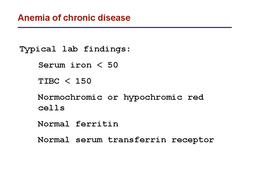 Anemia of chronic disease Typical lab findings: Serum iron < 50 TIBC < 150