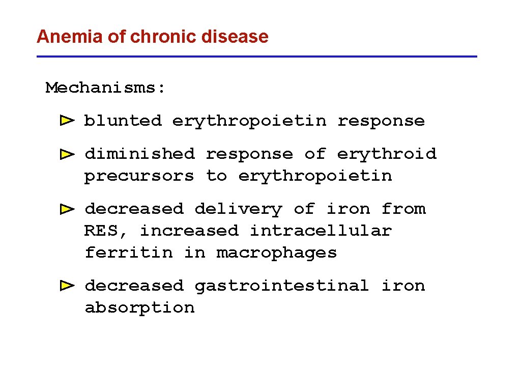 Anemia of chronic disease Mechanisms: blunted erythropoietin response diminished response of erythroid precursors to