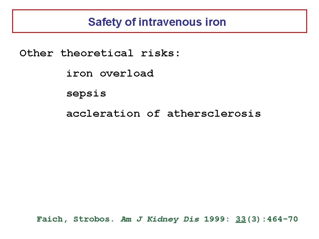 Safety of intravenous iron Other theoretical risks: iron overload sepsis accleration of athersclerosis Faich,