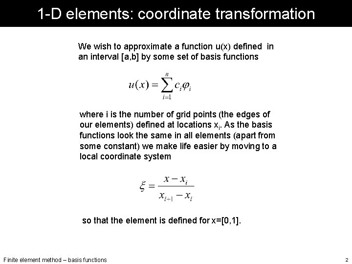 1 -D elements: coordinate transformation We wish to approximate a function u(x) defined in