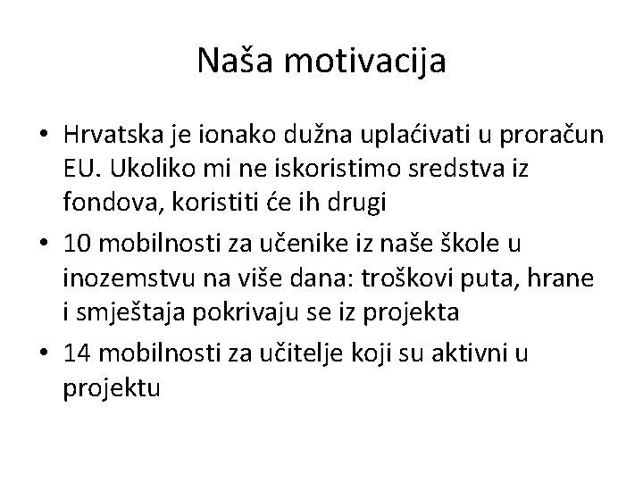 Naša motivacija • Hrvatska je ionako dužna uplaćivati u proračun EU. Ukoliko mi ne