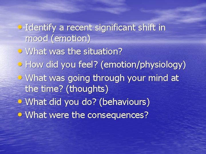 • Identify a recent significant shift in mood (emotion) • What was the