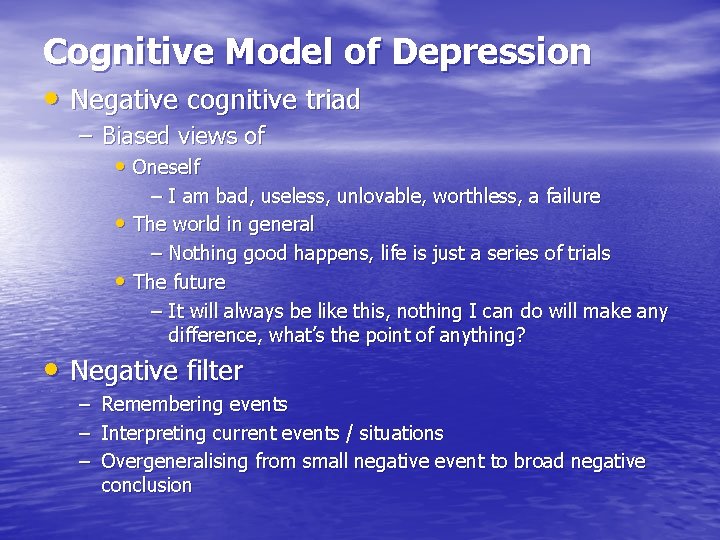 Cognitive Model of Depression • Negative cognitive triad – Biased views of • Oneself