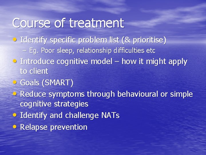 Course of treatment • Identify specific problem list (& prioritise) – Eg. Poor sleep,