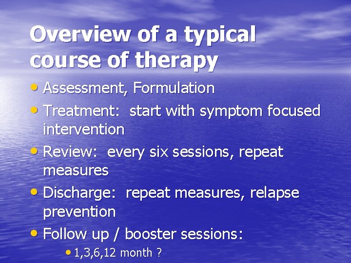 Overview of a typical course of therapy • Assessment, Formulation • Treatment: start with