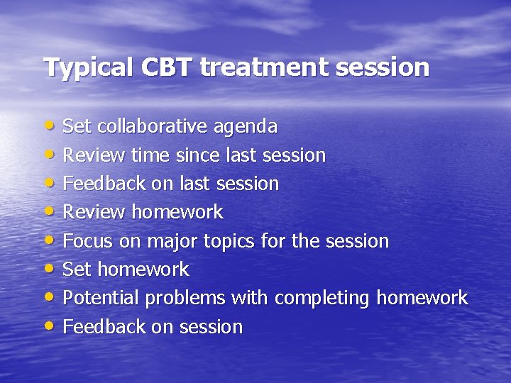 Typical CBT treatment session • Set collaborative agenda • Review time since last session