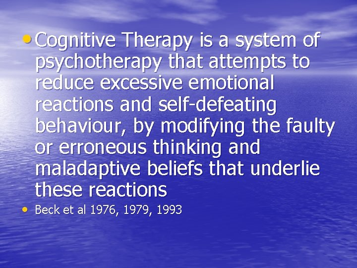  • Cognitive Therapy is a system of psychotherapy that attempts to reduce excessive