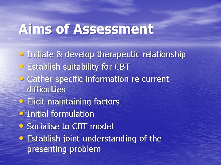Aims of Assessment • Initiate & develop therapeutic relationship • Establish suitability for CBT