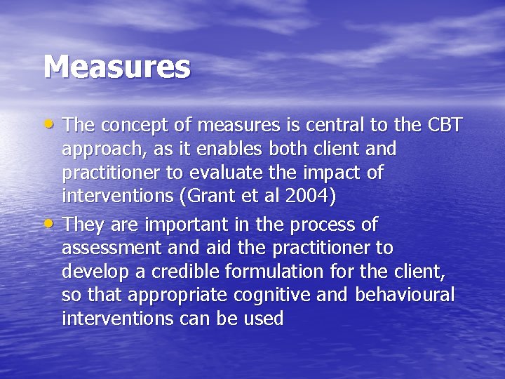 Measures • The concept of measures is central to the CBT • approach, as