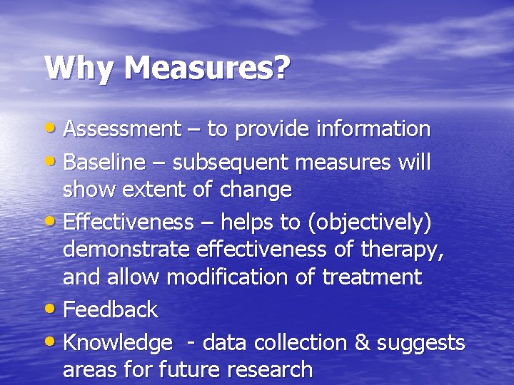 Why Measures? • Assessment – to provide information • Baseline – subsequent measures will
