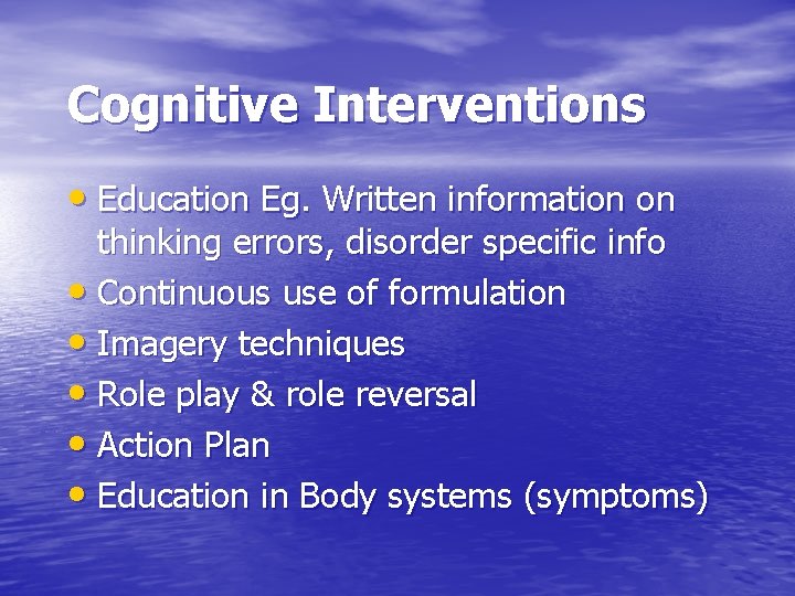 Cognitive Interventions • Education Eg. Written information on thinking errors, disorder specific info •