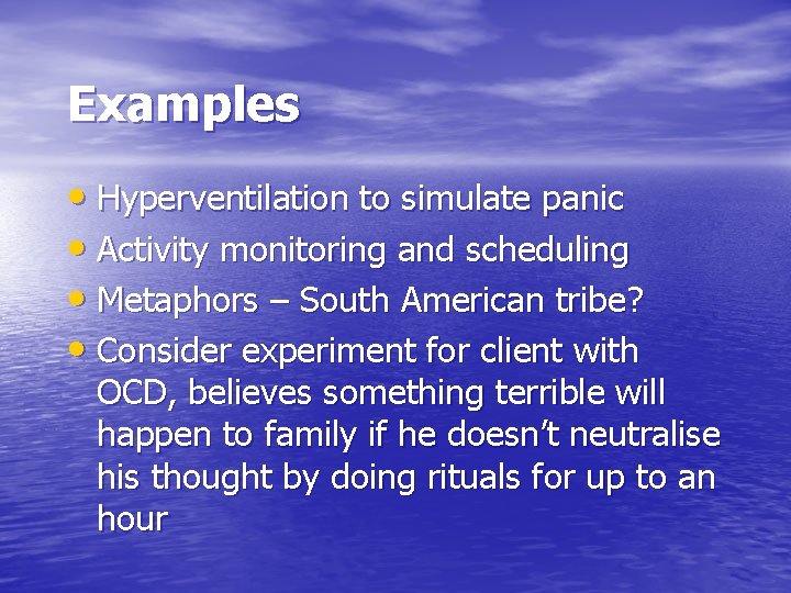 Examples • Hyperventilation to simulate panic • Activity monitoring and scheduling • Metaphors –