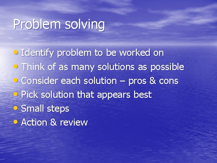 Problem solving • Identify problem to be worked on • Think of as many