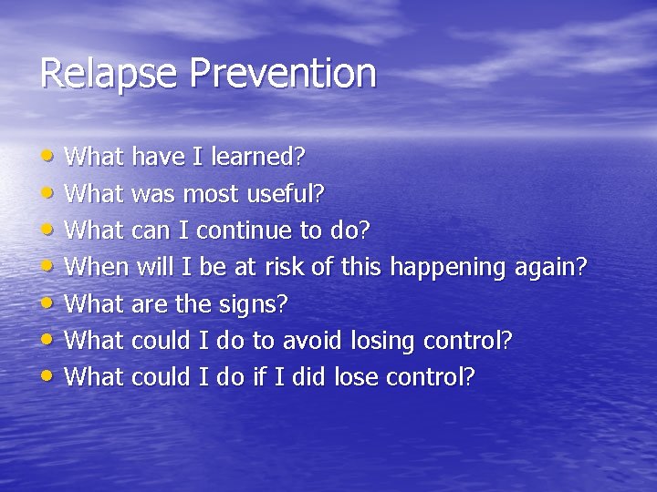 Relapse Prevention • What have I learned? • What was most useful? • What