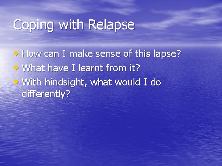 Coping with Relapse • How can I make sense of this lapse? • What