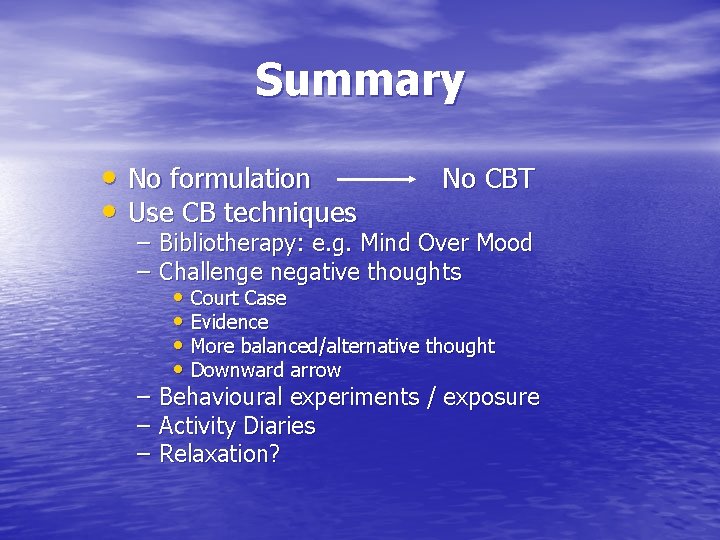 Summary • No formulation No CBT • Use CB techniques – – Bibliotherapy: e.