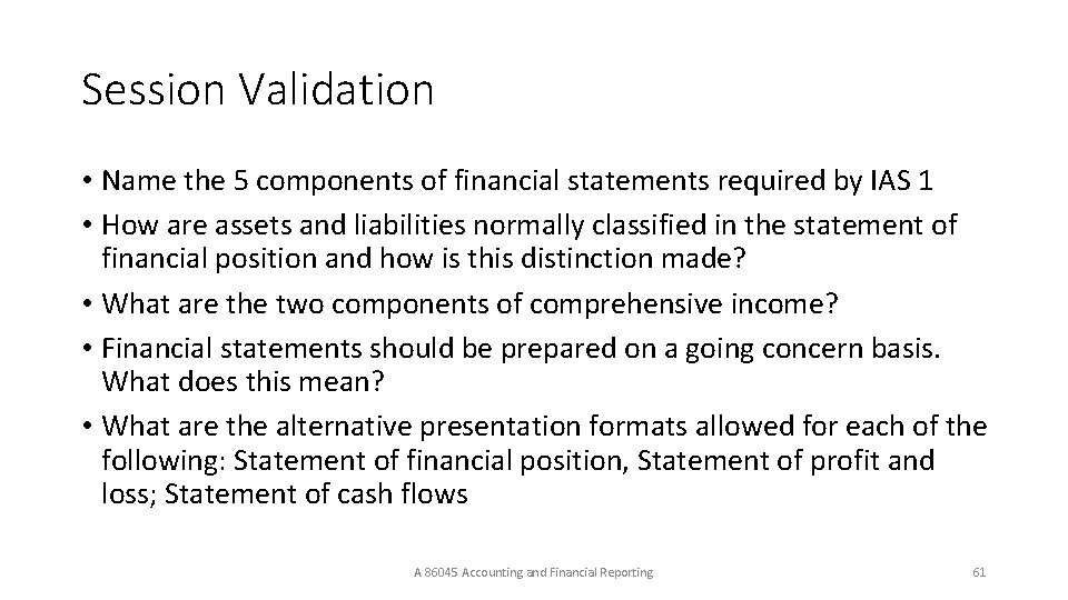 Session Validation • Name the 5 components of financial statements required by IAS 1