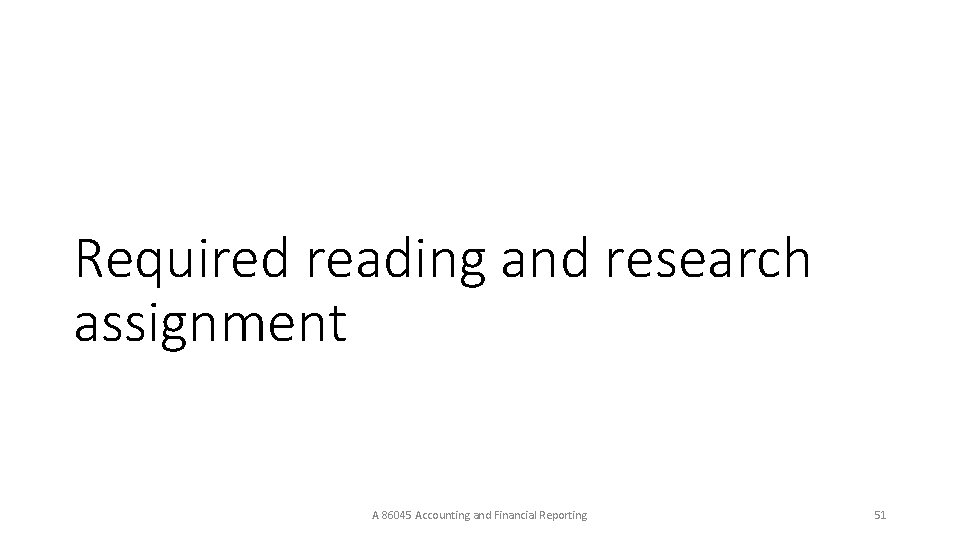 Required reading and research assignment A 86045 Accounting and Financial Reporting 51 