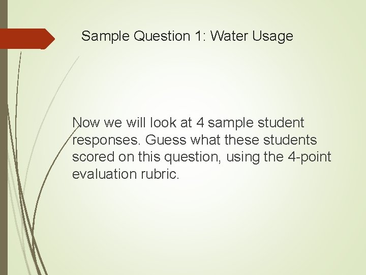 Sample Question 1: Water Usage Now we will look at 4 sample student responses.