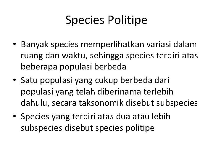 Species Politipe • Banyak species memperlihatkan variasi dalam ruang dan waktu, sehingga species terdiri