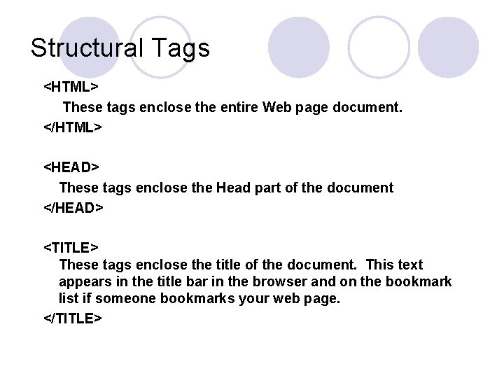 Structural Tags <HTML> These tags enclose the entire Web page document. </HTML> <HEAD> These