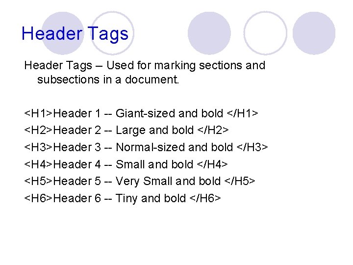 Header Tags -- Used for marking sections and subsections in a document. <H 1>Header