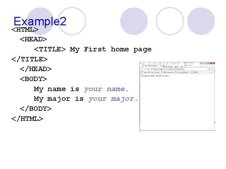 Example 2 <HTML> <HEAD> <TITLE> My First home page </TITLE> </HEAD> <BODY> My name