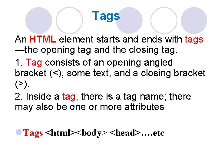 Tags An HTML element starts and ends with tags —the opening tag and the