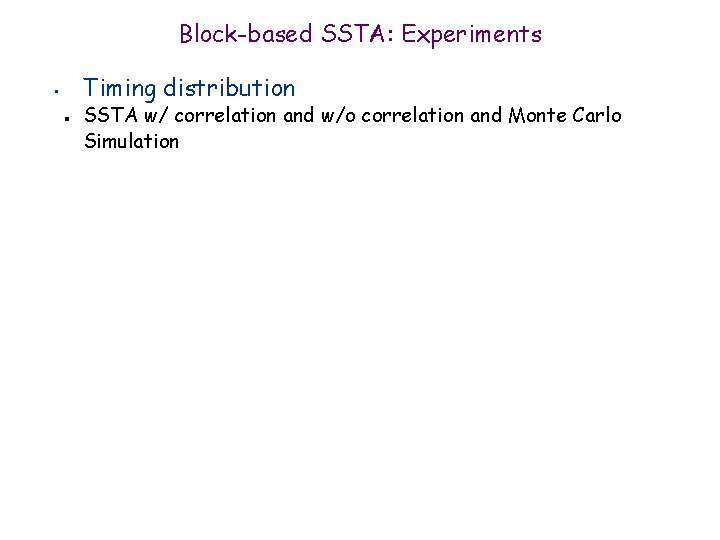 Block-based SSTA: Experiments Timing distribution • n SSTA w/ correlation and w/o correlation and
