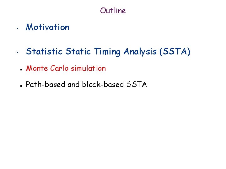 Outline • Motivation • Statistic Static Timing Analysis (SSTA) n n Monte Carlo simulation