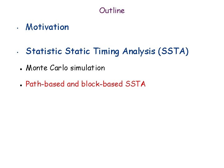 Outline • Motivation • Statistic Static Timing Analysis (SSTA) n n Monte Carlo simulation
