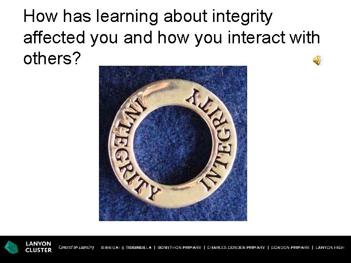 How has learning about integrity affected you and how you interact with others? 