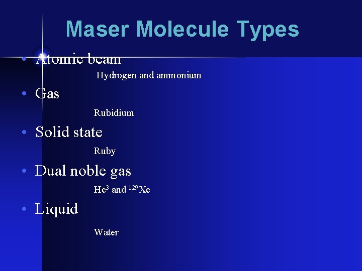 Maser Molecule Types • Atomic beam Hydrogen and ammonium • Gas Rubidium • Solid