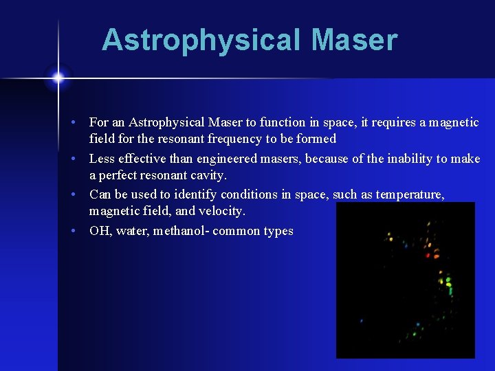 Astrophysical Maser • For an Astrophysical Maser to function in space, it requires a