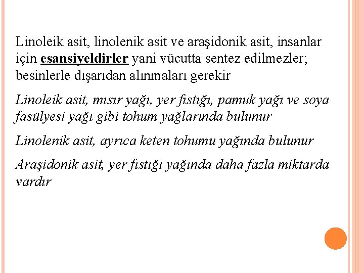 Linoleik asit, linolenik asit ve araşidonik asit, insanlar için esansiyeldirler yani vücutta sentez edilmezler;
