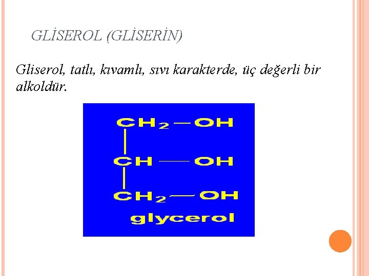 GLİSEROL (GLİSERİN) Gliserol, tatlı, kıvamlı, sıvı karakterde, üç değerli bir alkoldür. 