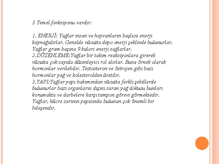 3 Temel fonksiyonu vardır: 1. ENERJİ: Yağlar insan ve hayvanların başlıca enerji kaynağıdırlar. Genelde