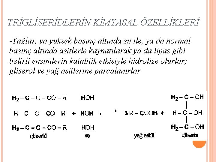 TRİGLİSERİDLERİN KİMYASAL ÖZELLİKLERİ -Yağlar, ya yüksek basınç altında su ile, ya da normal basınç