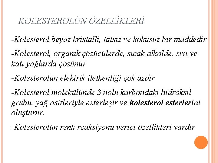 KOLESTEROLÜN ÖZELLİKLERİ -Kolesterol beyaz kristalli, tatsız ve kokusuz bir maddedir -Kolesterol, organik çözücülerde, sıcak