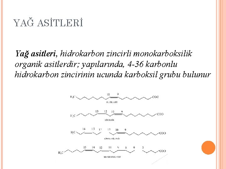 YAĞ ASİTLERİ Yağ asitleri, hidrokarbon zincirli monokarboksilik organik asitlerdir; yapılarında, 4 -36 karbonlu hidrokarbon