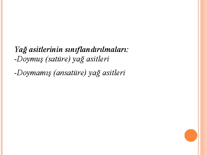 Yağ asitlerinin sınıflandırılmaları: -Doymuş (satüre) yağ asitleri -Doymamış (ansatüre) yağ asitleri 