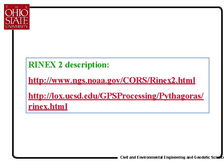 RINEX 2 description: http: //www. ngs. noaa. gov/CORS/Rinex 2. html http: //lox. ucsd. edu/GPSProcessing/Pythagoras/