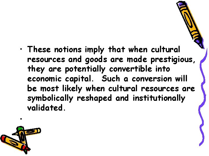  • These notions imply that when cultural resources and goods are made prestigious,
