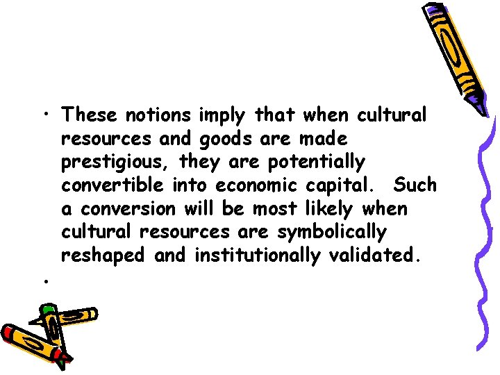  • These notions imply that when cultural resources and goods are made prestigious,