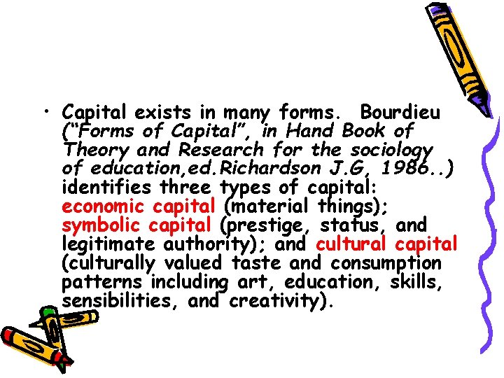  • Capital exists in many forms. Bourdieu (“Forms of Capital”, in Hand Book