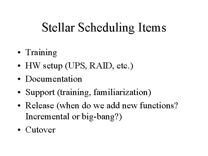 Stellar Scheduling Items • • • Training HW setup (UPS, RAID, etc. ) Documentation